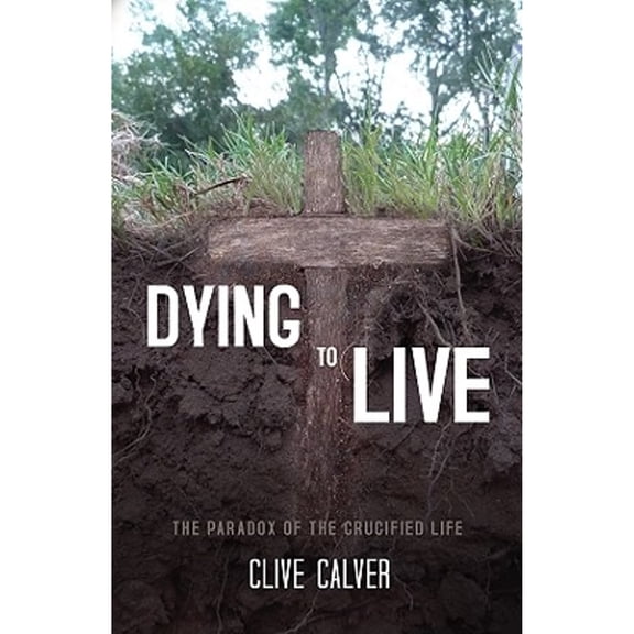 Dying to Live : The Paradox of the Crucified Life