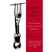 Dying to Win The Strategic Logic of Suicide Terrorism, Paperback