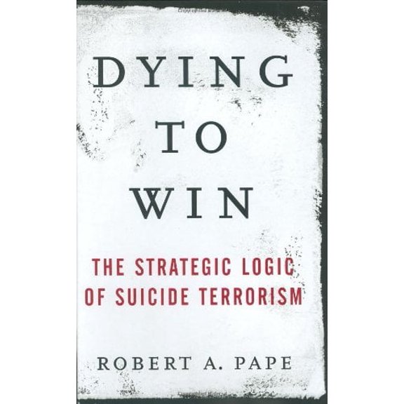 Pre-Owned Dying to Win: The Strategic Logic of Suicide Terrorism, 9781400063178, 1400063175, Hardcover, American First edition