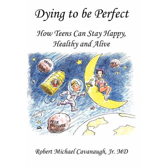 Dying to be Perfect: How Teens Can Stay Happy, Healthy and Alive, (Hardcover)