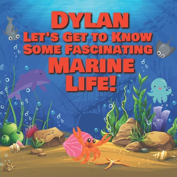 Personalized Books for Kids Dylan Let's Get to Know Some Fascinating Marine Life!: Personalized Baby Books with Your Child's Name in the Story - Oce, Book 88, (Paperback)