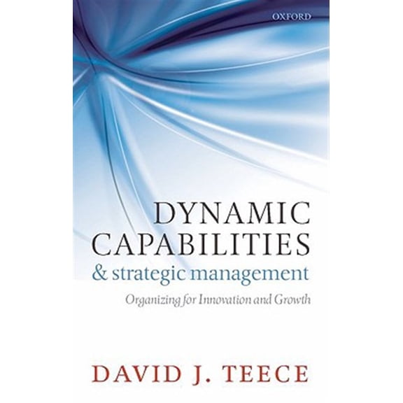 Pre-Owned Dynamic Capabilities and Strategic Management: Organizing for Innovation and Growth, (Hardcover)