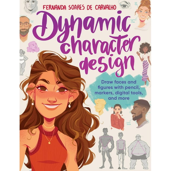 Dynamic Character Design: Draw Faces and Figures with Pencil, Markers, Digital Tools, and More, (Paperback)