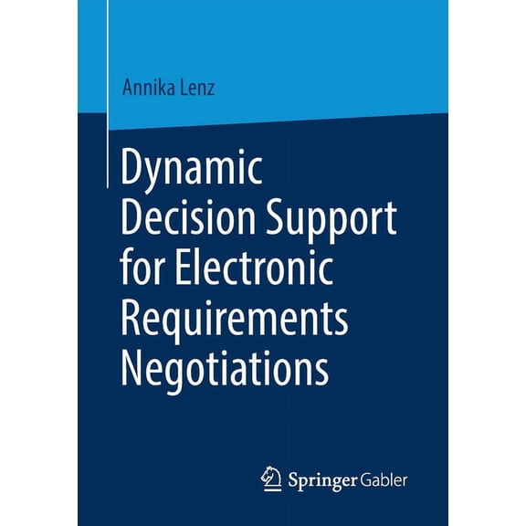 Dynamic Decision Support for Electronic Requirements Negotiations, (Paperback)