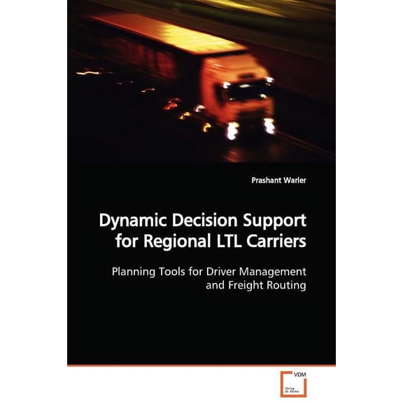 Dynamic Decision Support for Regional LTL Carriers (Paperback)