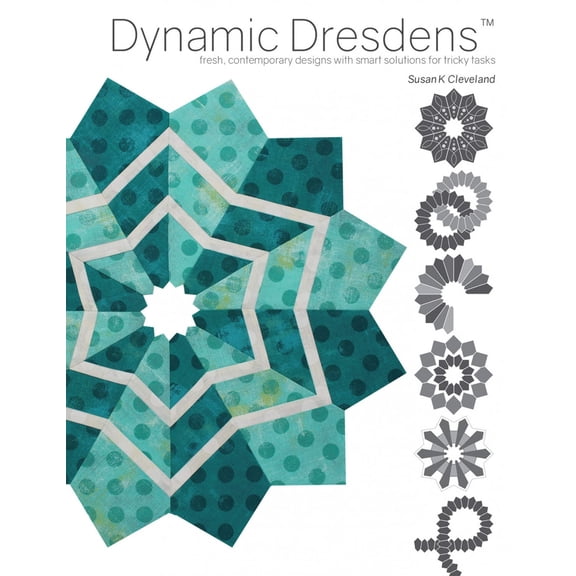 Dynamic Dresdens Quilt Pattern Book by Susan K Cleveland of Pieces Be With You