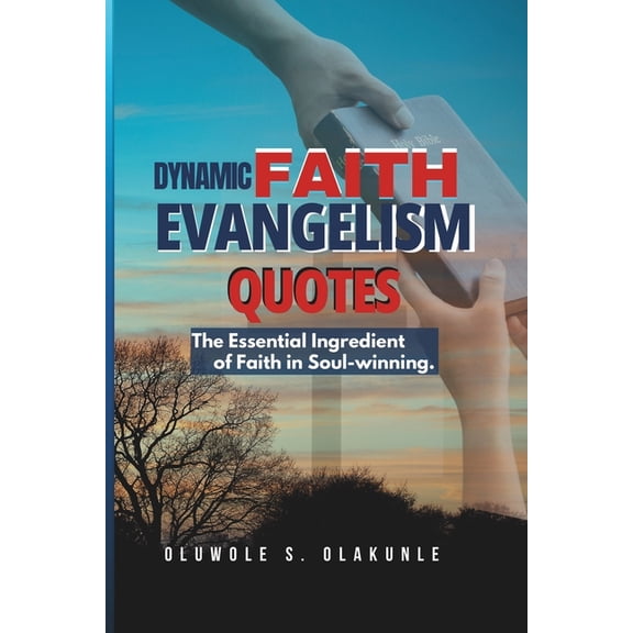 Dynamic Faith Evangelism Quotes: The Essential Ingredient of Faith in Soul-winning, (Paperback)