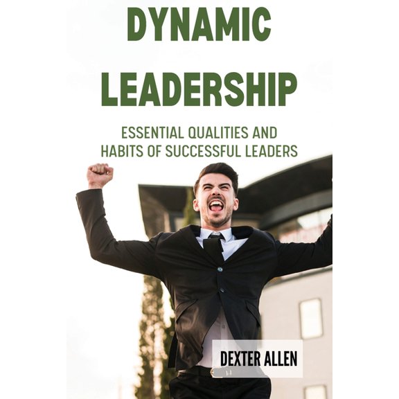 Dynamic Leadership: Essential Qualities and Habits of Successful Leaders, (Paperback)