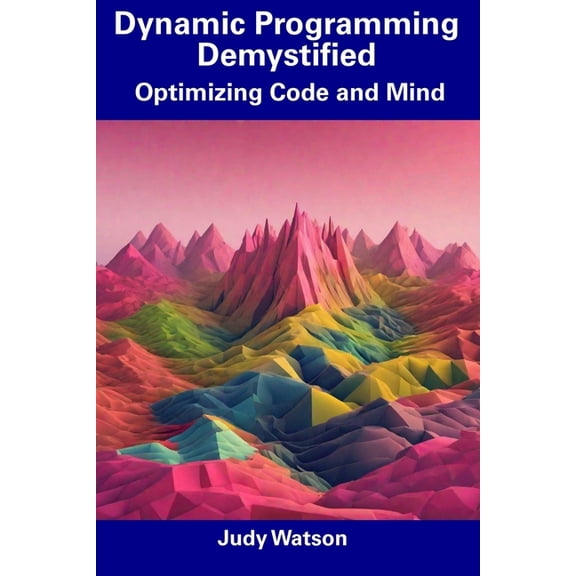 Dynamic Programming Demystified : Optimizing Code and Mind (Paperback)