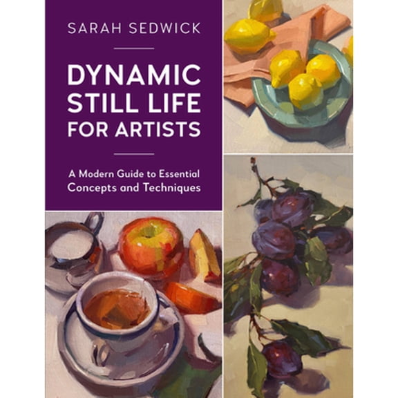 Pre-Owned Dynamic Still Life for Artists: A Modern Guide to Essential Concepts and Techniques (7) Paperback - USED