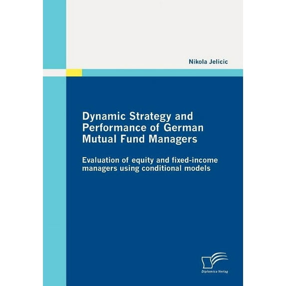Dynamic Strategy and Performance of German Mutual Fund Managers: Evaluation of equity and fixed-income managers using conditional models (Paperback)