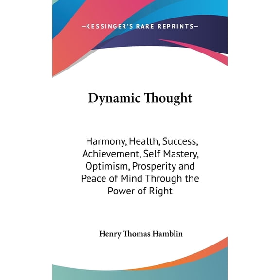 Dynamic Thought : Harmony, Health, Success, Achievement, Self Mastery, Optimism, Prosperity and Peace of Mind Through the Power of Right (Hardcover)
