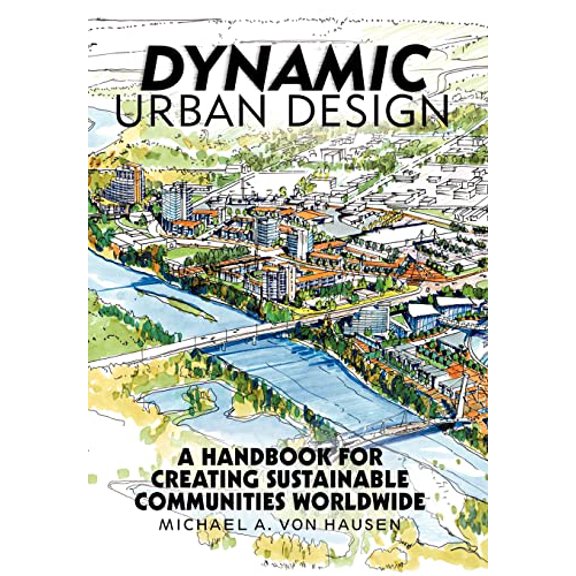 Pre-Owned Dynamic Urban Design: A Handbook for Creating Sustainable Communities Worldwide Hardcover