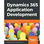 Dynamics 365 Application Development Master professional-level CRM application development for Microsoft Dynamics 365, Paperback