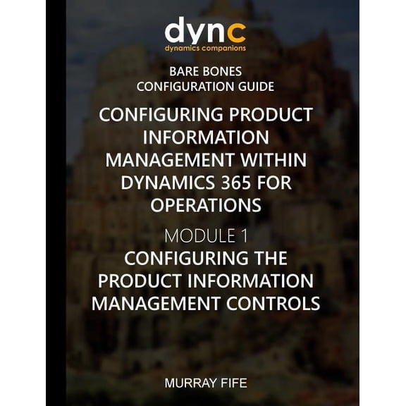 Dynamics 365 for Operations Bare Bones C Configuring Product Information Management within Dynamics 365: Module 1: Configuring the Product Information Management, Book 7, (Paperback)