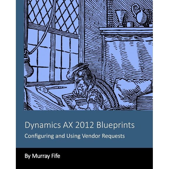 Dynamics Ax 2012 Blueprints: Configuring and Using Vendor Requests
