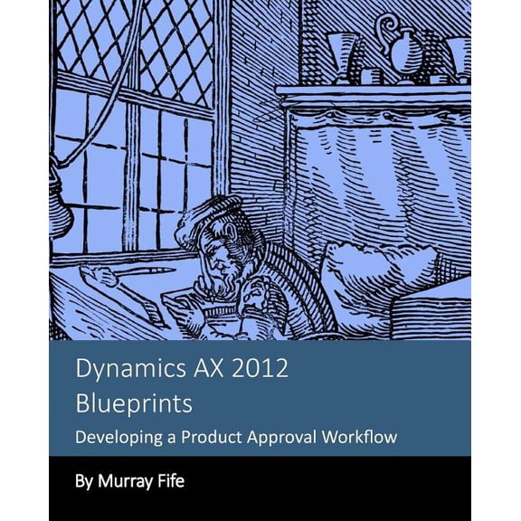 Dynamics Ax 2012 Blueprints: Developing a Product Approval Workflow