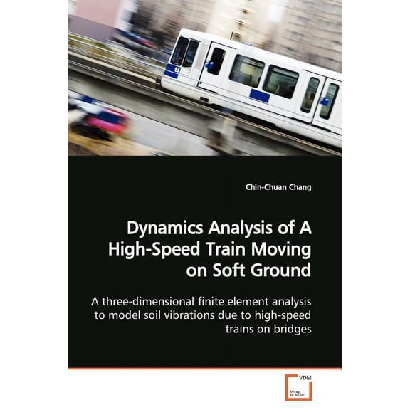 Dynamics Analysis of A High-Speed Train Moving on Soft Ground (Paperback)