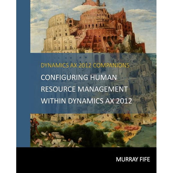 Dynamics Ax 2012 Barebones Configuration Guides: Configuring Human Resource Management Within Dynamics AX 2012 (Paperback)