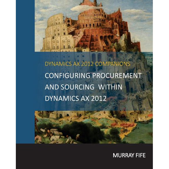 Dynamics Ax 2012 Barebones Configuration Guides: Configuring Procurement and Sourcing within Dynamics AX 2012 (Paperback)