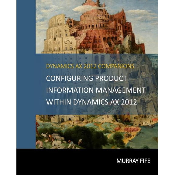 Dynamics Ax 2012 Barebones Configuration Guides: Configuring Product Information Management within Dynamics AX 2012 (Series #7) (Paperback)
