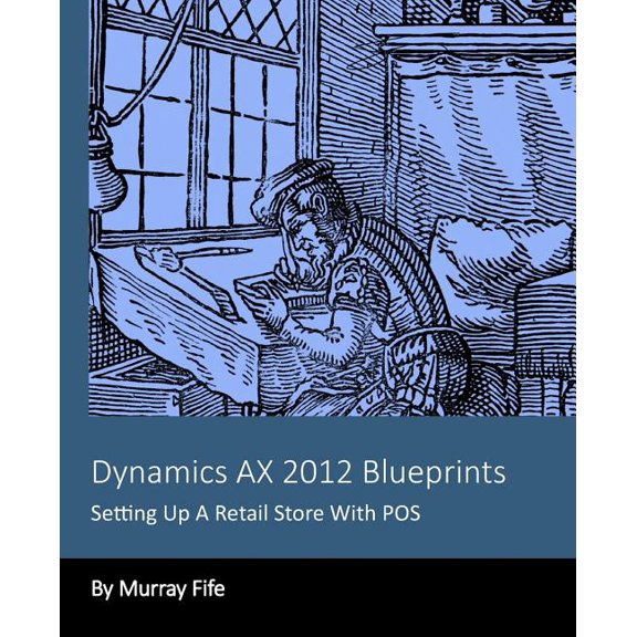 Dynamics Ax 2012 Blueprints: Setting Up a Retail Store with Pos