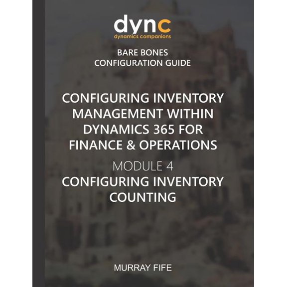 Configuring Inventory Management within Dynamics 365 for Finance Operations: Module 4: Configuring Inventory Counting Dynamics Companions Bare Bones Configuration Guides Paperback 1078173567 Mur