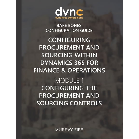 Configuring Procurement and Sourcing within Dynamics 365 for Finance & Operations: Module 1: Configuring the Procurement