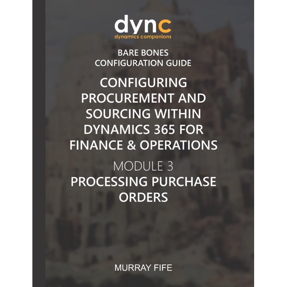 Configuring Procurement and Sourcing within Dynamics 365 for Finance & Operations: Module 3: Processing Purchase Orders