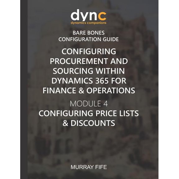 Dynamics Companions Bare Bones Configuration Guides: Configuring Procurement and Sourcing within Dynamics 365 for Finance & Operations: Module 4: Configuring Price Lists & Discounts (Paperback)