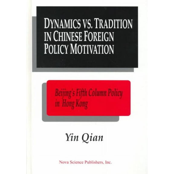 Dynamics Vs. Tradition in Chinese Foreign Policy Motivation : Beijing's Fifth Column Policy in Hong Kong As a Test Case