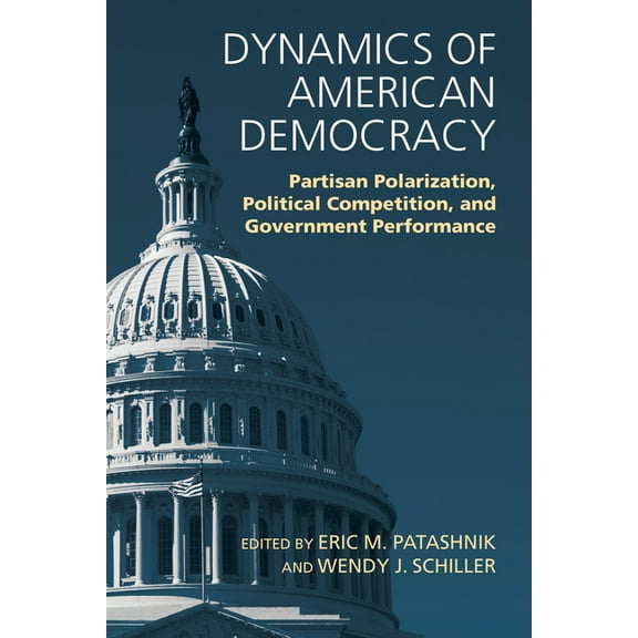 Dynamics of American Democracy: Partisan Polarization, Political Competition and Government Performance, (Paperback)
