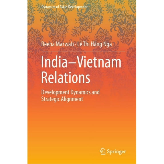 Dynamics of Asian Development India-Vietnam Relations: Development Dynamics and Strategic Alignment, (Hardcover)