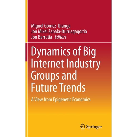 Dynamics of Big Internet Industry Groups and Future Trends: A View from Epigenetic Economics, (Hardcover)