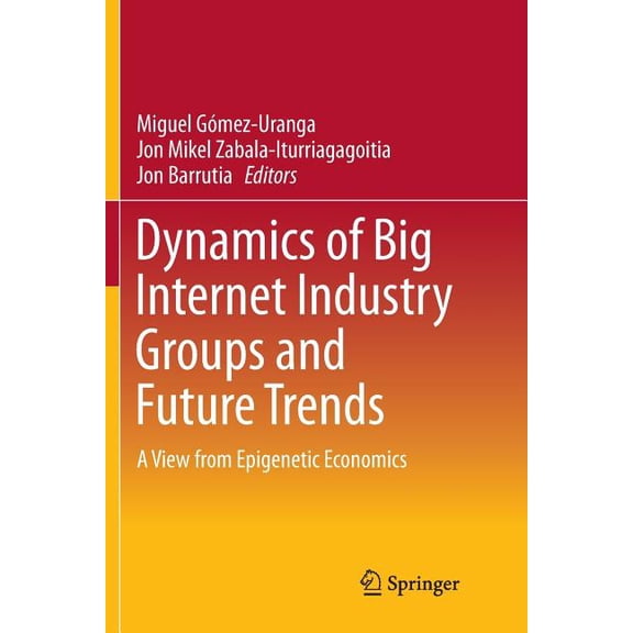Dynamics of Big Internet Industry Groups and Future Trends: A View from Epigenetic Economics, (Paperback)