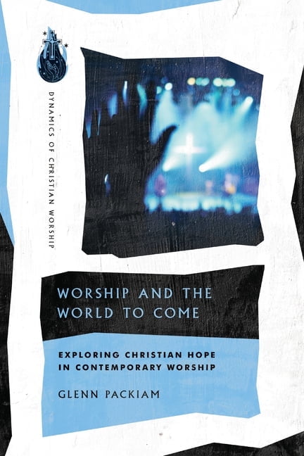 Dynamics of Christian Worship Worship and the World to Come: Exploring Christian Hope in Contemporary Worship, (Paperback)