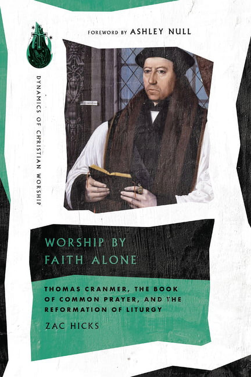 Dynamics of Christian Worship Worship by Faith Alone: Thomas Cranmer, the Book of Common Prayer, and the Reformation of Liturgy, (Paperback)
