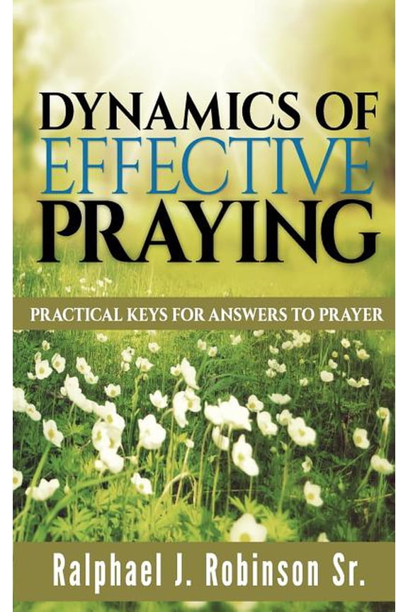 Dynamics of Effective Praying : Practical Keys for Answers to Prayer