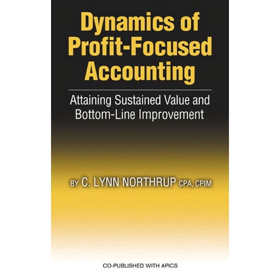 Dynamics of Profit-Focused Accounting: Attaining Sustained Value and Bottom-Line Performance, (Hardcover)