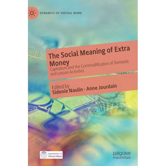 Dynamics of Virtual Work The Social Meaning of Extra Money: Capitalism and the Commodification of Domestic and Leisure Activities, (Hardcover)