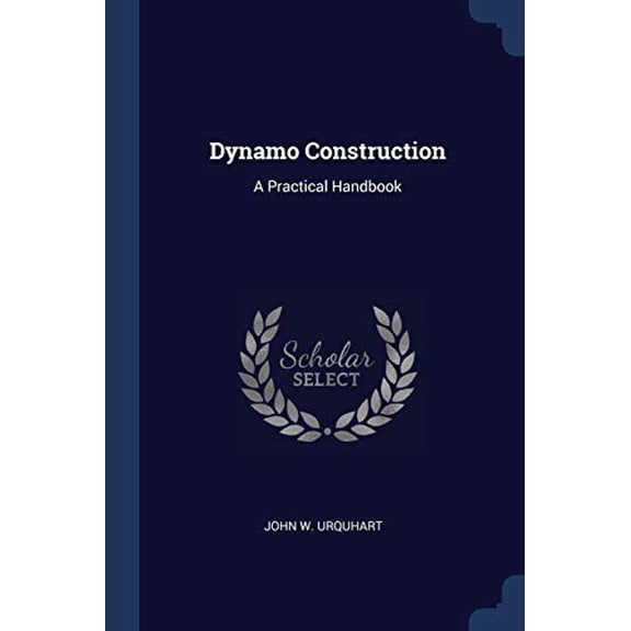 Dynamo Construction: A Practical Handbook Paperback 1376484056 9781376484052 John W. Urquhart