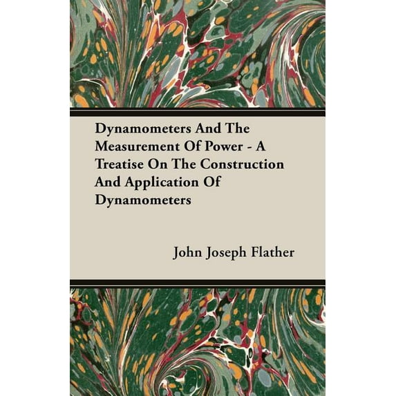 Dynamometers and the Measurement of Power - A Treatise on the Construction and Application of Dynamometers (Paperback)
