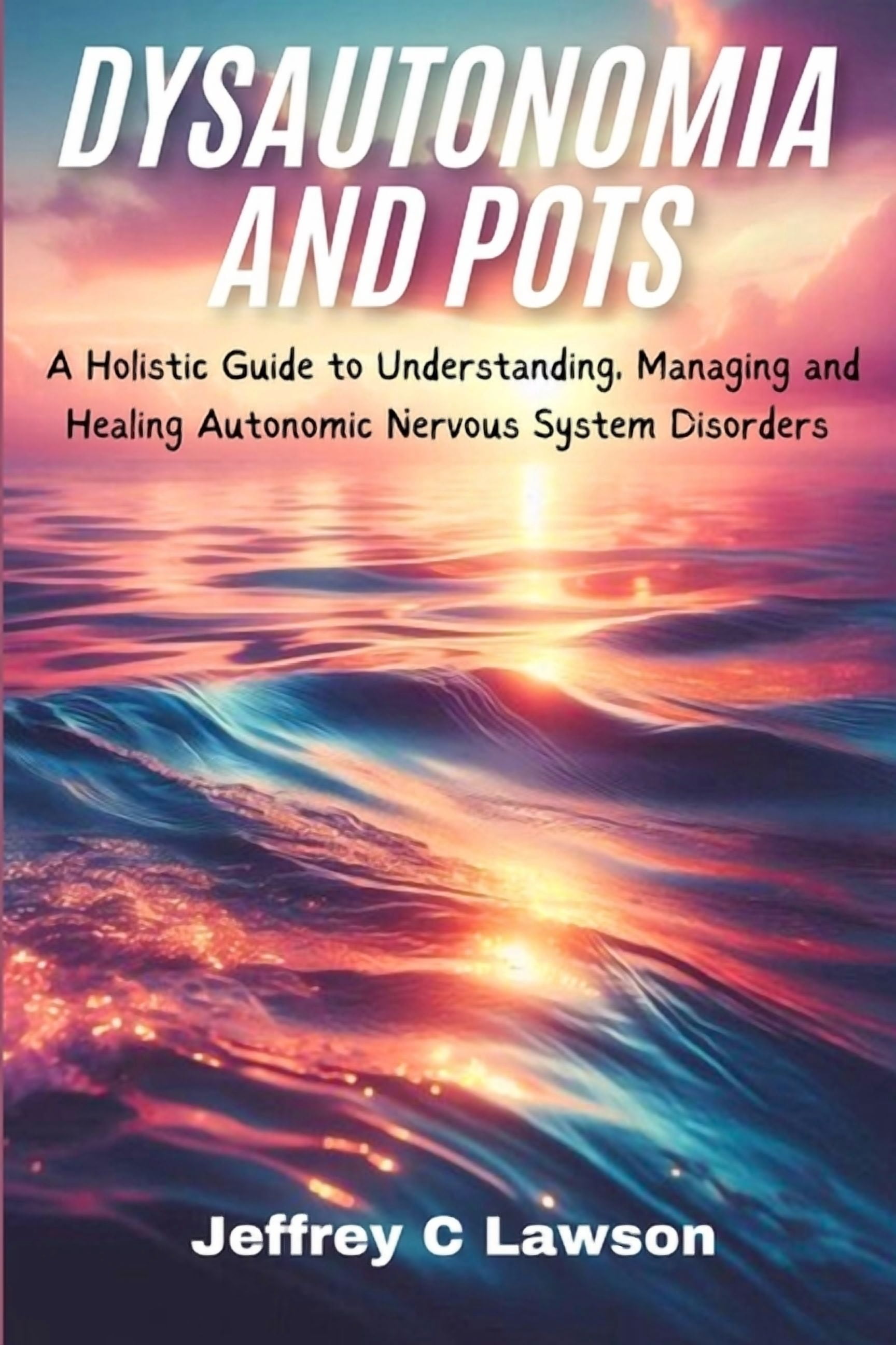 Dysautonomia and POTS: A Holistic Approach to Understanding, Managing ...