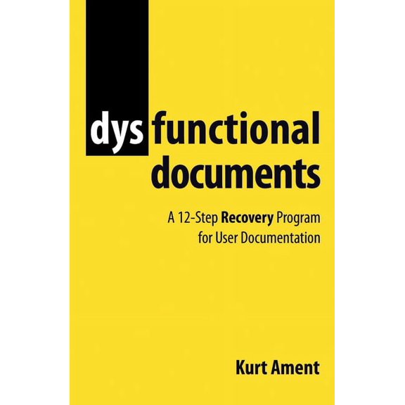 Dysfunctional Documents: A 12-Step Recovery Program for User Documentation, (Paperback)