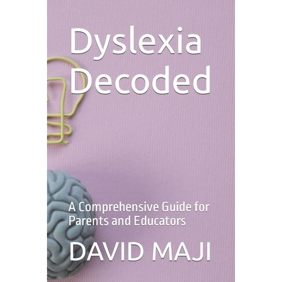 Dyslexia Decoded: A Comprehensive Guide for Parents and Educators, (Paperback)