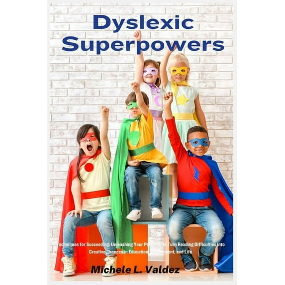 Dyslexic Superpowers: Techniques for Succeeding: Unleashing Your Potential to Turn Reading Difficulties into Creative Ch, (Paperback)