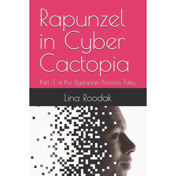Dystopian Fairy Tales Rapunzel in Cyber Cactopia: Part 3 of the Dystopian Princess Tales., Book 3, (Paperback)
