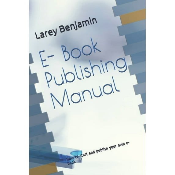 E- Book Publishing Manual: How to start and publish your own e-books (Paperback)