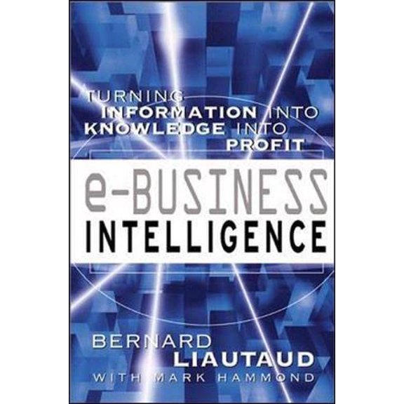 Pre-Owned E-Business Intelligence: Turning Information Into Knowledge Into Profit (Hardcover) 0071364781 9780071364782