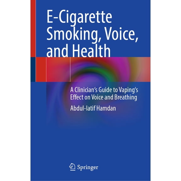 E-Cigarette Smoking, Voice, and Health: A Clinician's Guide to Vaping's Effect on Voice and Breathing, (Hardcover)